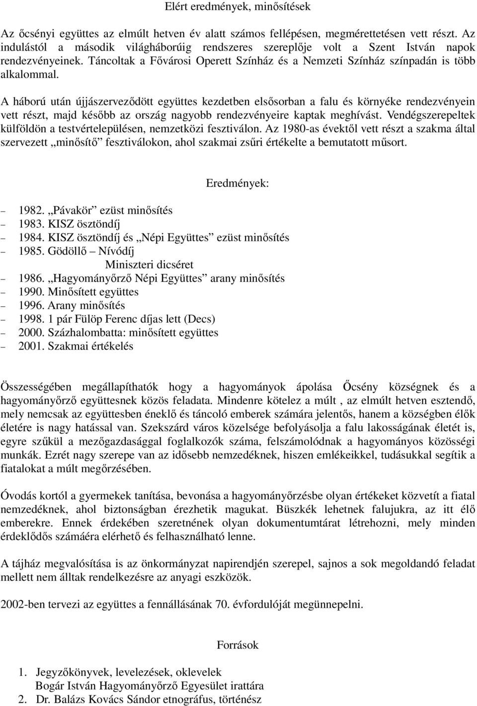 A háború után újjászervezıdött együttes kezdetben elsısorban a falu és környéke rendezvényein vett részt, majd késıbb az ország nagyobb rendezvényeire kaptak meghívást.