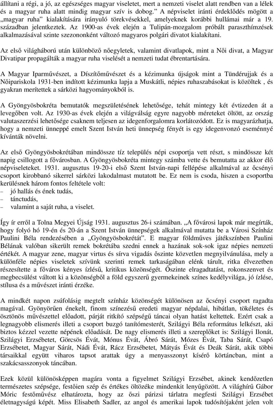 Az 1900-as évek elején a Tulipán-mozgalom próbált paraszthímzések alkalmazásával szinte szezononként változó magyaros polgári divatot kialakítani.