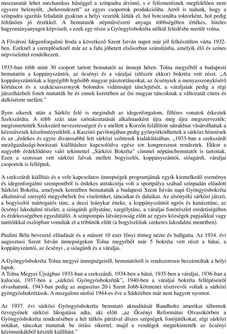 A bemutatók népmővészeti anyaga többségében értékes, hiteles hagyományanyagot képviselt, s ezek egy része a Gyöngyösbokréta nélkül feledésbe merült volna.