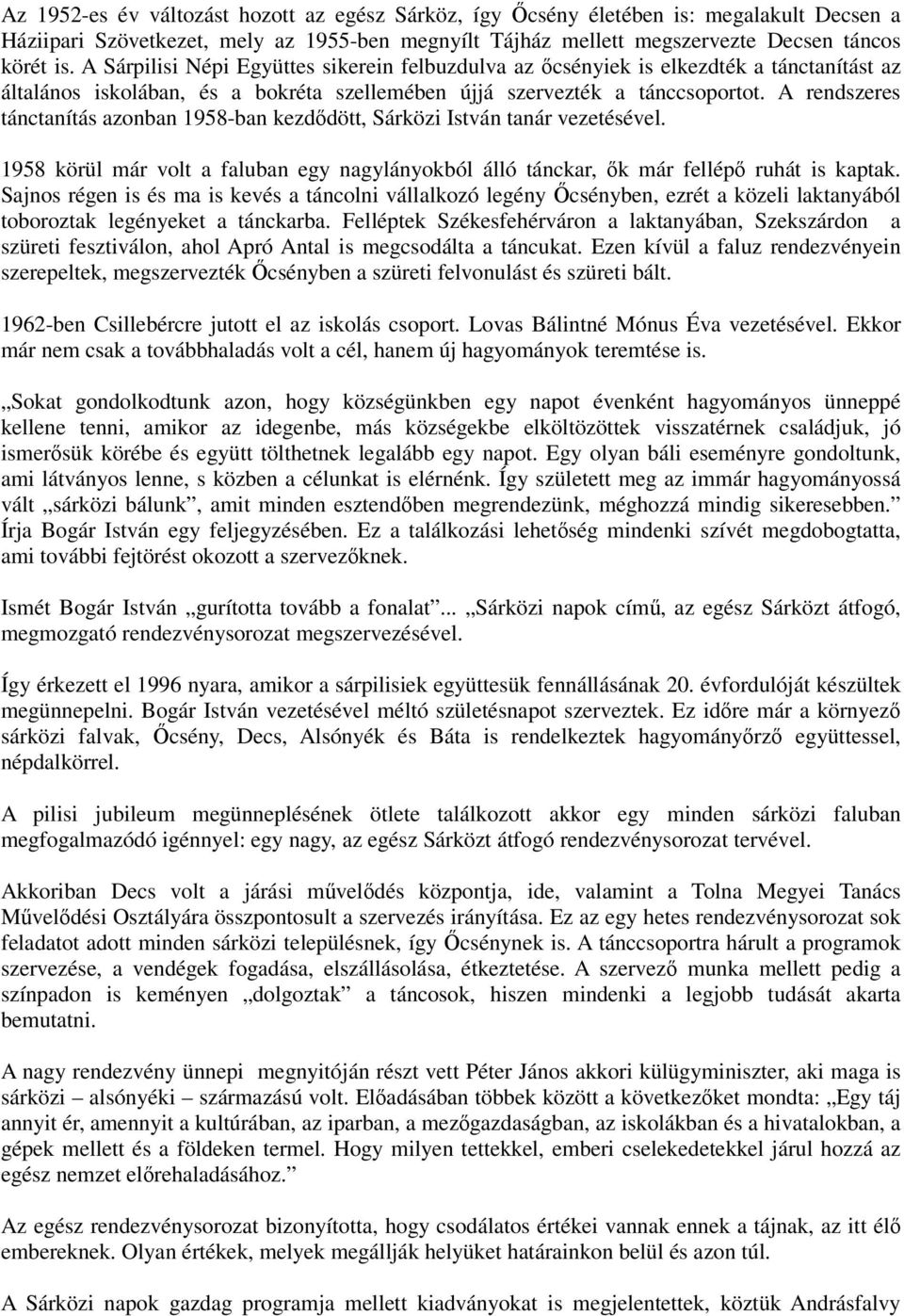 A rendszeres tánctanítás azonban 1958-ban kezdıdött, Sárközi István tanár vezetésével. 1958 körül már volt a faluban egy nagylányokból álló tánckar, ık már fellépı ruhát is kaptak.