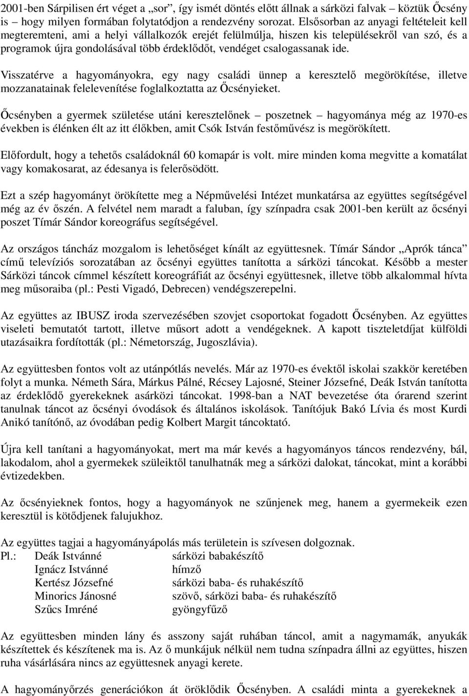 csalogassanak ide. Visszatérve a hagyományokra, egy nagy családi ünnep a keresztelı megörökítése, illetve mozzanatainak felelevenítése foglalkoztatta az İcsényieket.