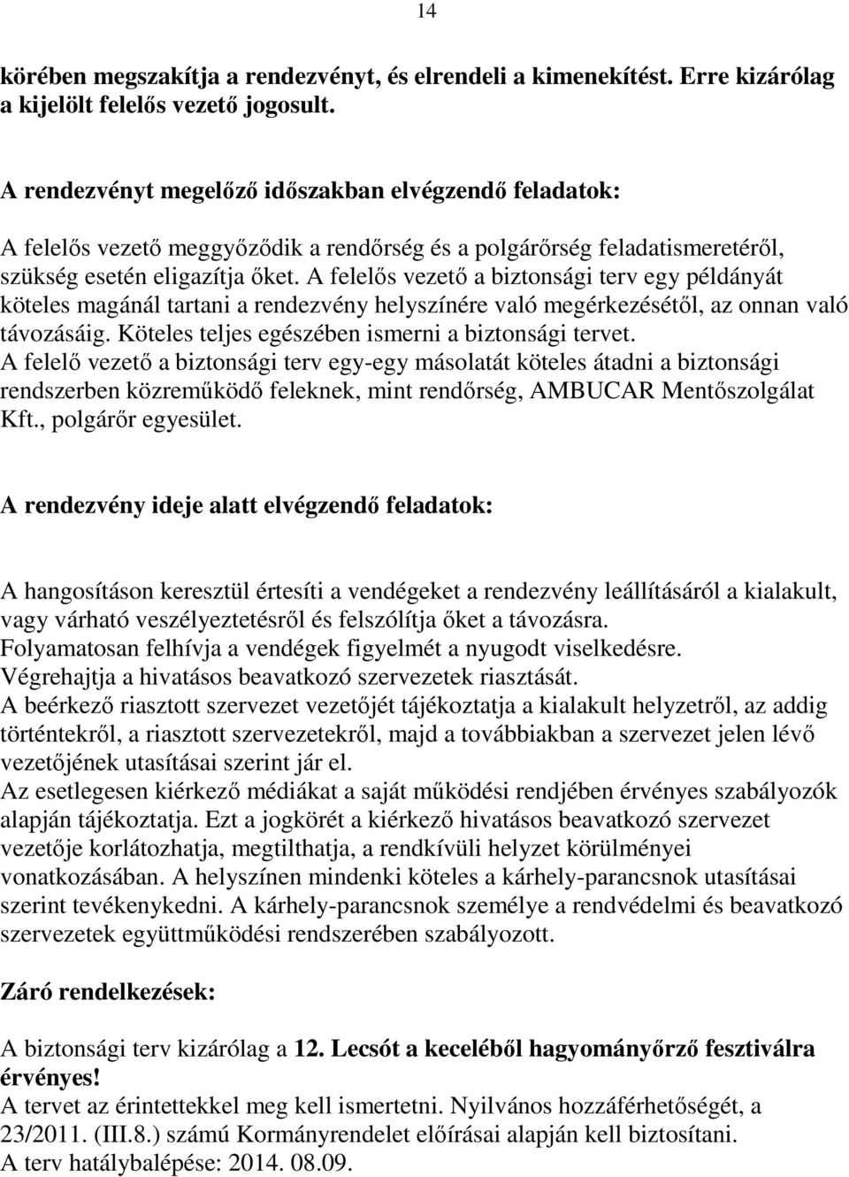 A felelős vezető a biztonsági terv egy példányát köteles magánál tartani a rendezvény helyszínére való megérkezésétől, az onnan való távozásáig. Köteles teljes egészében ismerni a biztonsági tervet.