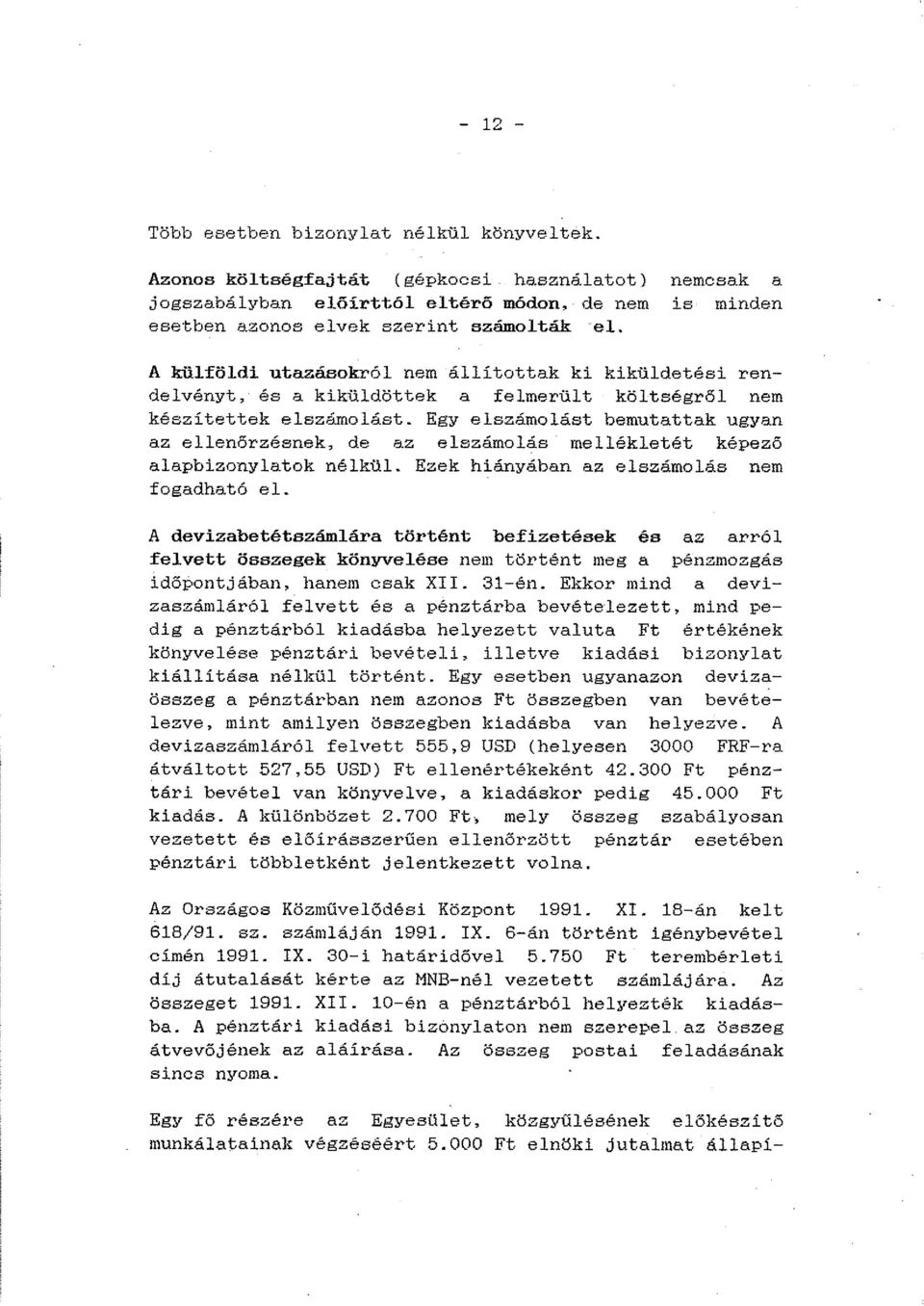 Egy elszámolást bemutattak ugyan az ellenőrzésnek, de az elszámolás mellékletét képező alapbizonylatok nélkül. Ezek hiányában az elszámolás nem fogadható el.