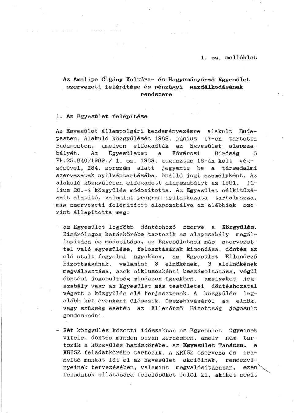 Az Egyesületet a Fővárosi Biróság 6 Pk.25.840/1989./ L sz. 1989. augusztus 18-án kelt végzésével, 284. sorszám alatt jegyezte be a társadalmi szervezetek nyilvántartásába, önálló jogi személyként.