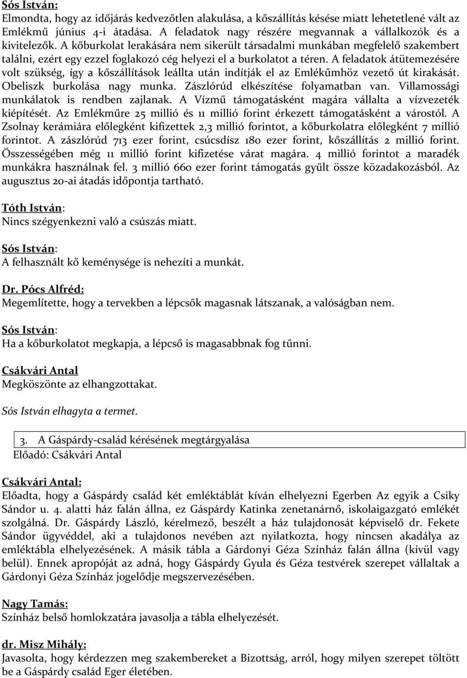 A feladatok átütemezésére volt szükség, így a kőszállítások leállta után indítják el az Emlékűmhöz vezető út kirakását. Obeliszk burkolása nagy munka. Zászlórúd elkészítése folyamatban van.