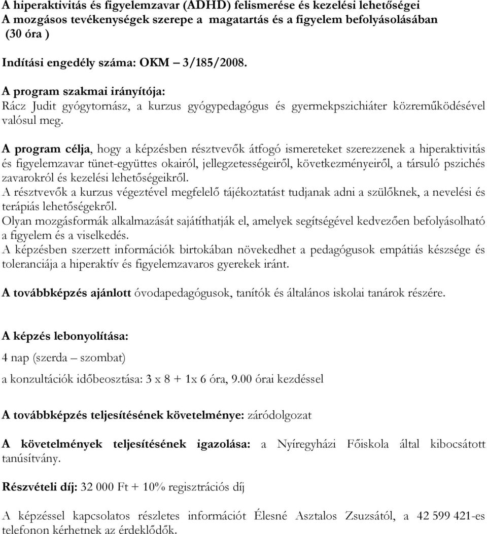 A program célja, hogy a képzésben résztvevők átfogó ismereteket szerezzenek a hiperaktivitás és figyelemzavar tünet-együttes okairól, jellegzetességeiről, következményeiről, a társuló pszichés