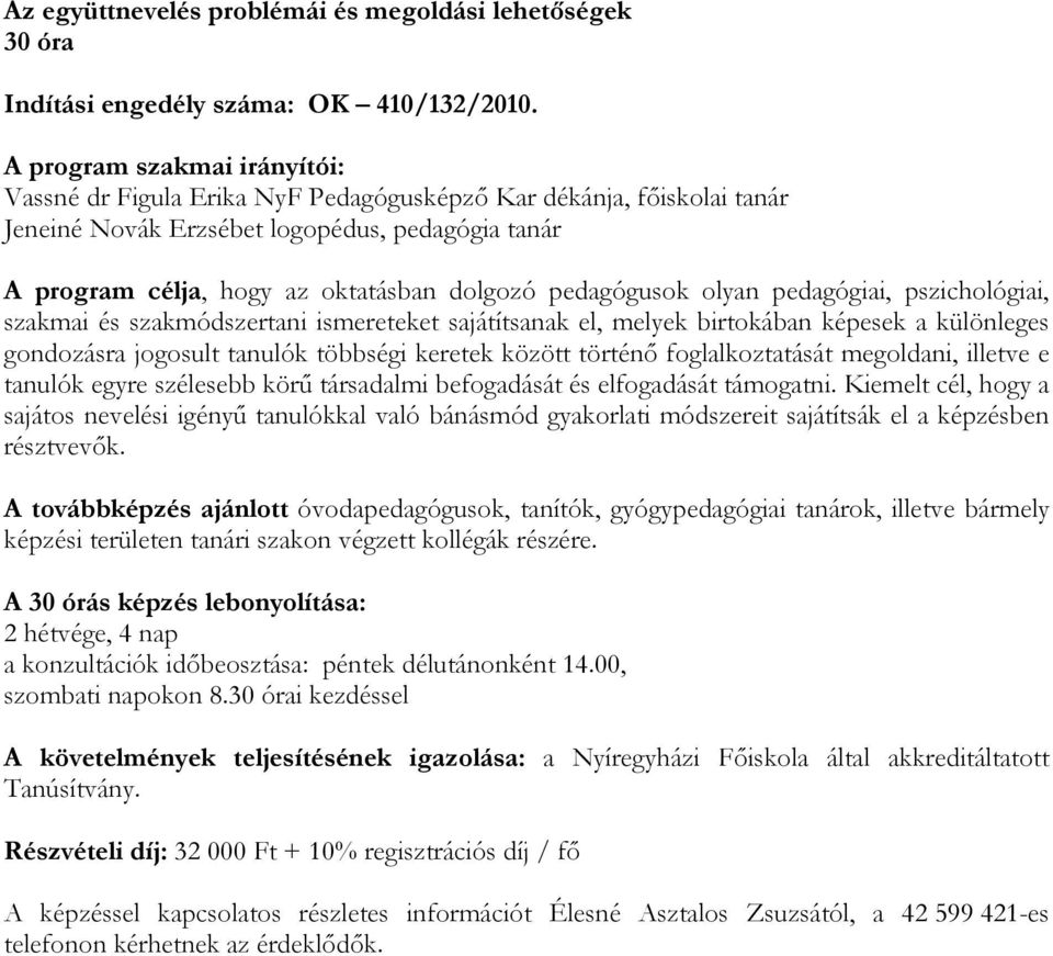 pedagógusok olyan pedagógiai, pszichológiai, szakmai és szakmódszertani ismereteket sajátítsanak el, melyek birtokában képesek a különleges gondozásra jogosult tanulók többségi keretek között történő