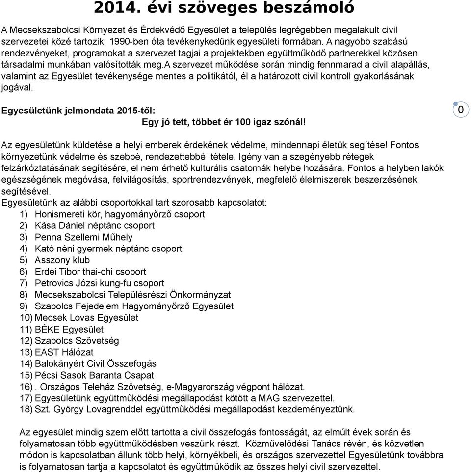 a szervezet működése során mindig fennmarad a civil alapállás, valamint az Egyesület tevékenysége mentes a politikától, él a határozott civil kontroll gyakorlásának jogával.