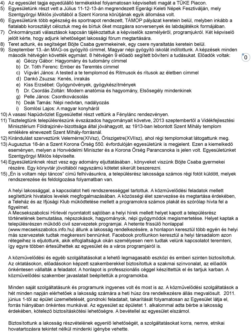 6) Egyesületünk több egészség és sportnapot rendezett, TÁMOP pályázat keretein belül, melyben inkább a fiatalabb korosztályt céloztuk meg és bírtuk őket mozgásra sorversenyek és labdajátékok