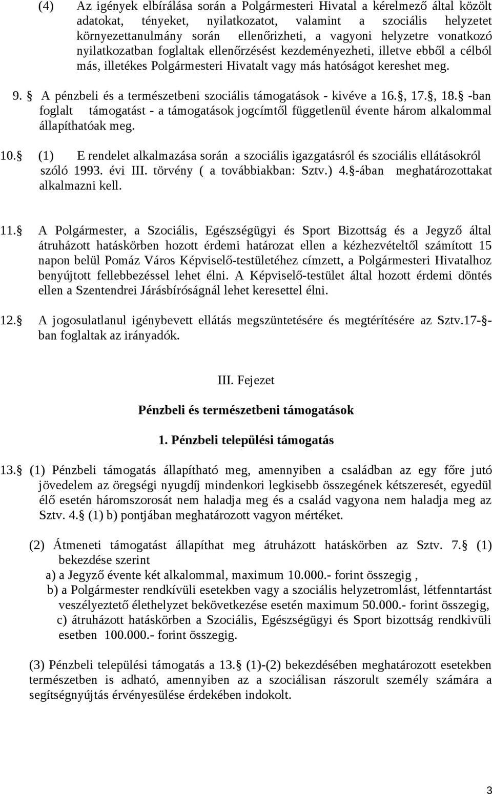 A pénzbeli és a természetbeni szociális támogatások - kivéve a 16., 17., 18. -ban foglalt támogatást - a támogatások jogcímtől függetlenül évente három alkalommal állapíthatóak meg. 10.