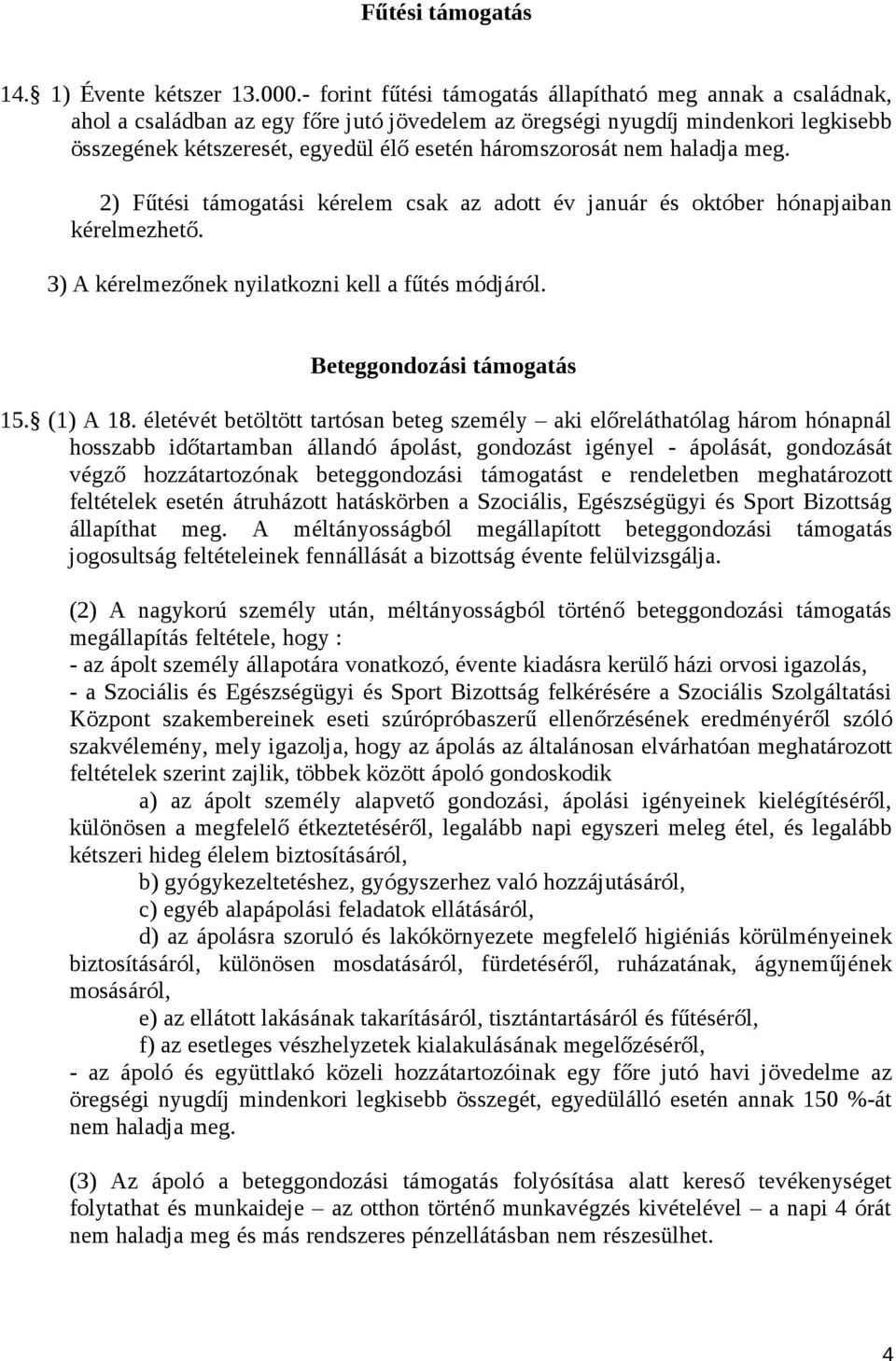 háromszorosát nem haladja meg. 2) Fűtési támogatási kérelem csak az adott év január és október hónapjaiban kérelmezhető. 3) A kérelmezőnek nyilatkozni kell a fűtés módjáról.