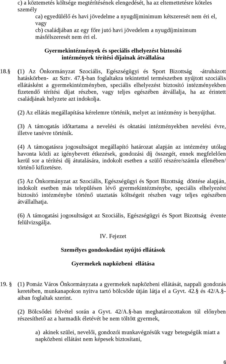 (1) Az Önkormányzat Szociális, Egészségügyi és Sport Bizottság -átruházott hatáskörben- az Sztv. 47.