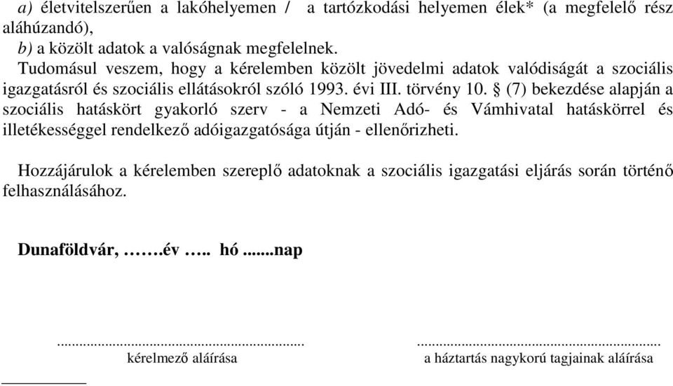 (7) bekezdése alapján a szociális hatáskört gyakorló szerv - a Nemzeti Adó- és Vámhivatal hatáskörrel és illetékességgel rendelkező adóigazgatósága útján -