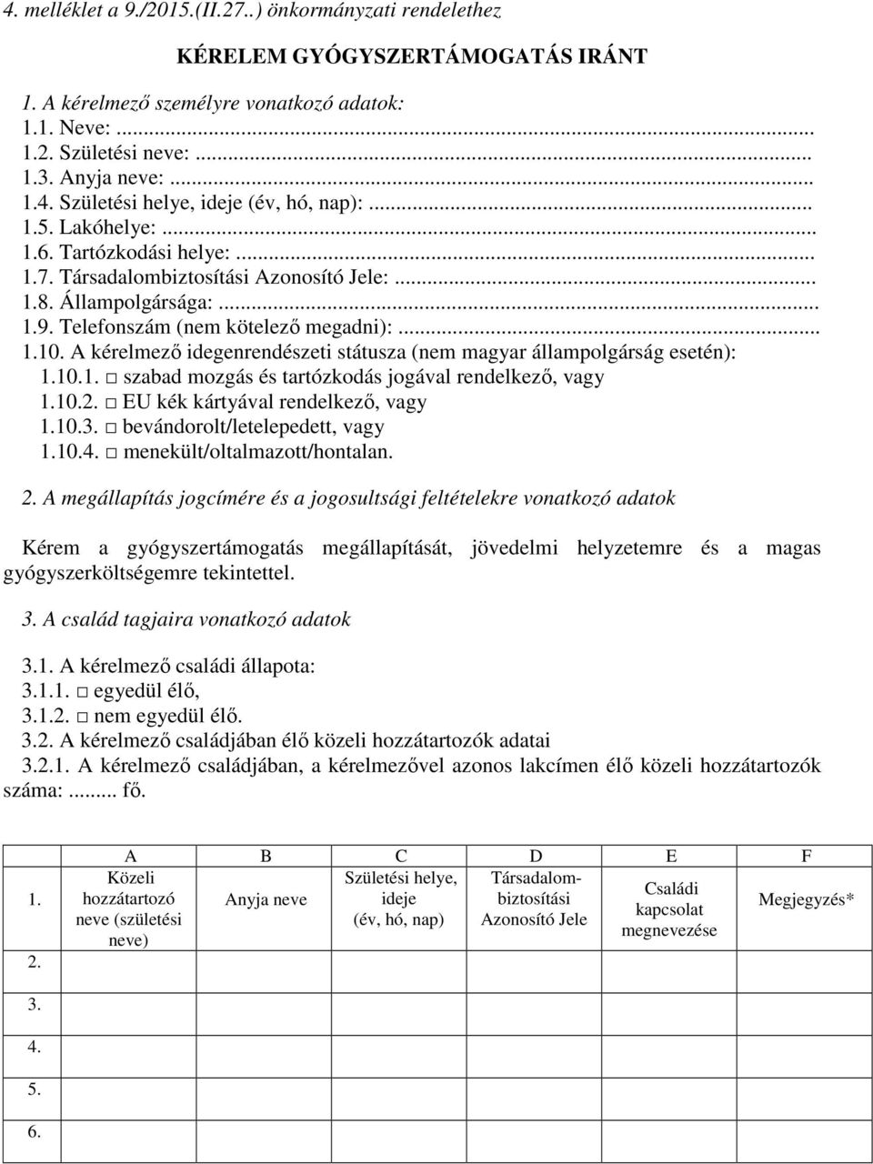 A kérelmező idegenrendészeti státusza (nem magyar állampolgárság esetén): 1.10.1. szabad mozgás és tartózkodás jogával rendelkező, vagy 1.10.2. EU kék kártyával rendelkező, vagy 1.10.3.