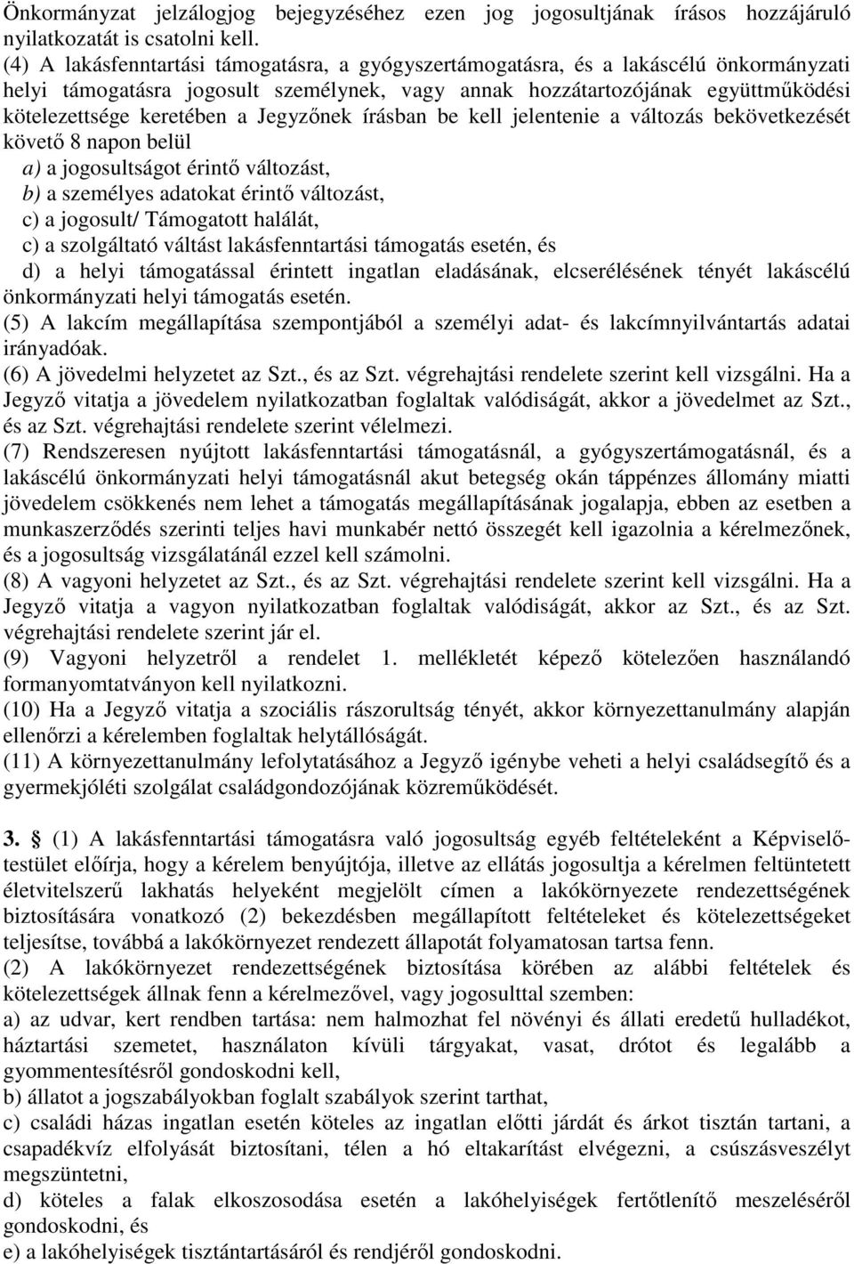 Jegyzőnek írásban be kell jelentenie a változás bekövetkezését követő 8 napon belül a) a jogosultságot érintő változást, b) a személyes adatokat érintő változást, c) a jogosult/ Támogatott halálát,