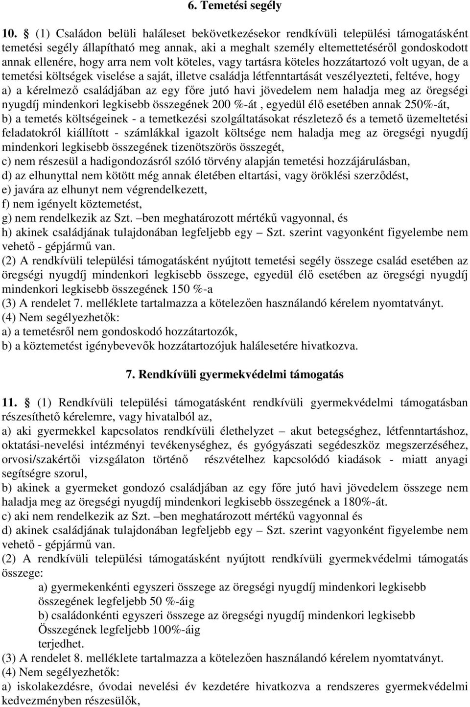 nem volt köteles, vagy tartásra köteles hozzátartozó volt ugyan, de a temetési költségek viselése a saját, illetve családja létfenntartását veszélyezteti, feltéve, hogy a) a kérelmező családjában az