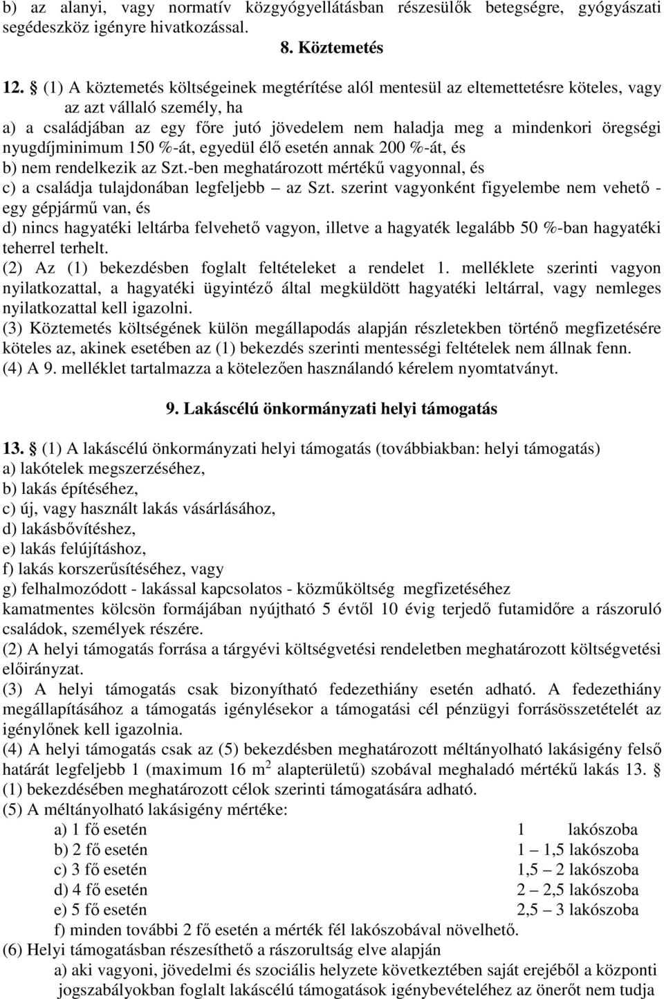 nyugdíjminimum 150 %-át, egyedül élő esetén annak 200 %-át, és b) nem rendelkezik az Szt.-ben meghatározott mértékű vagyonnal, és c) a családja tulajdonában legfeljebb az Szt.