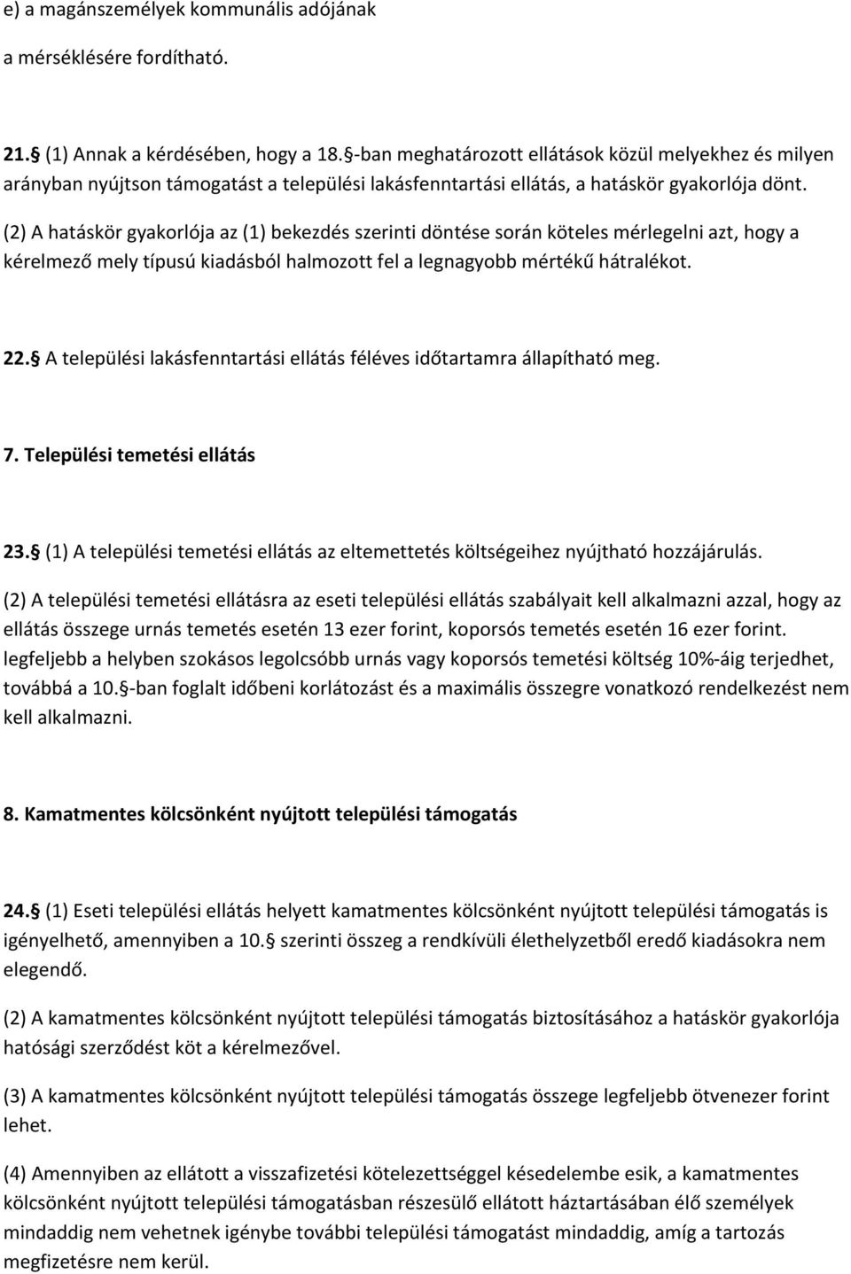 (2) A hatáskör gyakorlója az (1) bekezdés szerinti döntése során köteles mérlegelni azt, hogy a kérelmező mely típusú kiadásból halmozott fel a legnagyobb mértékű hátralékot. 22.