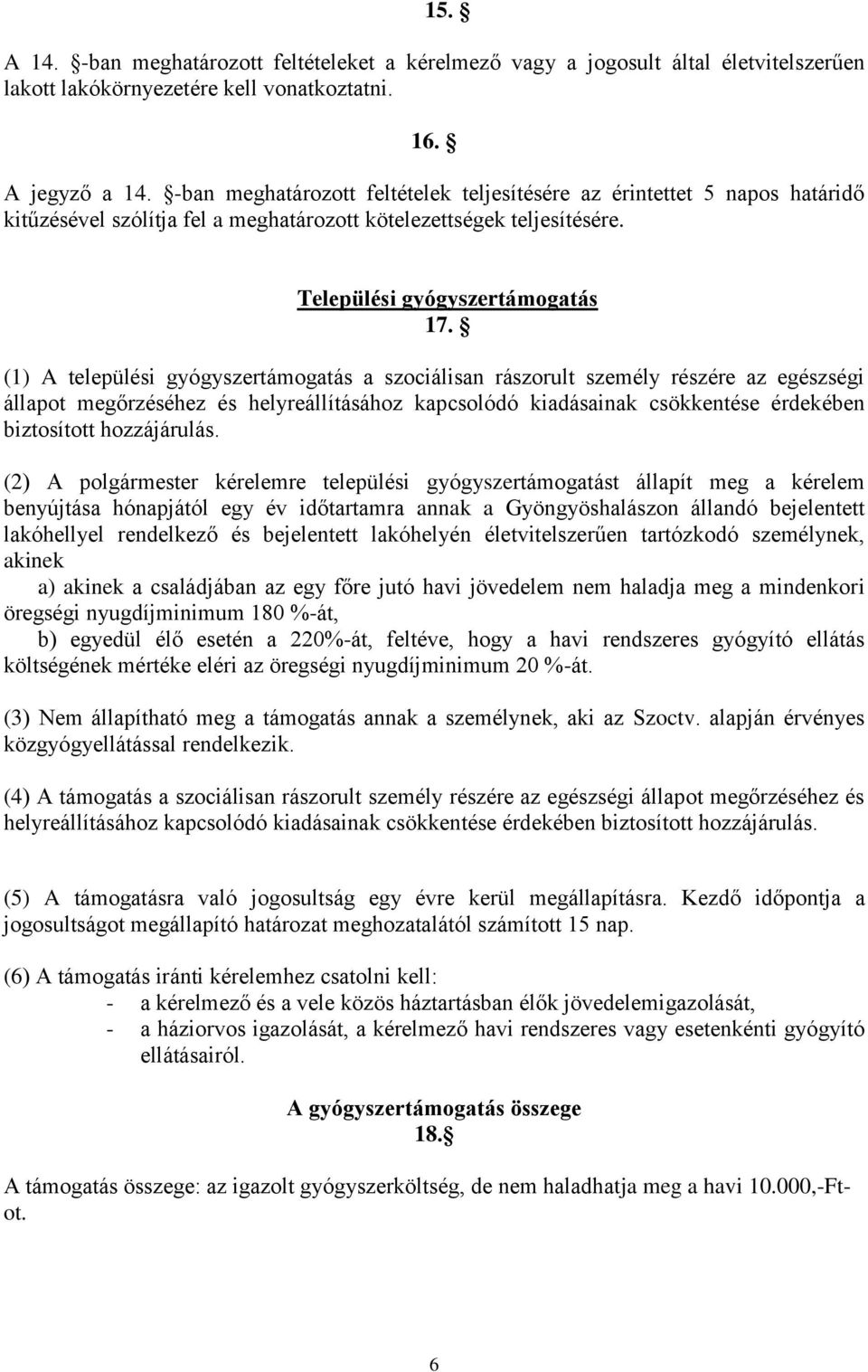 (1) A települési gyógyszertámogatás a szociálisan rászorult személy részére az egészségi állapot megőrzéséhez és helyreállításához kapcsolódó kiadásainak csökkentése érdekében biztosított