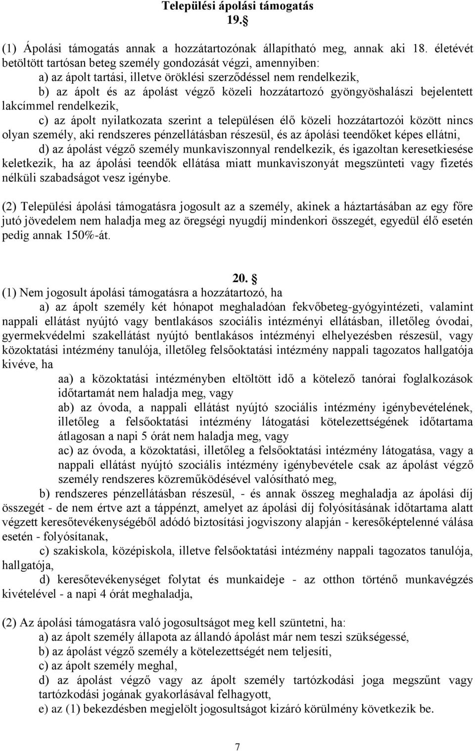 gyöngyöshalászi bejelentett lakcímmel rendelkezik, c) az ápolt nyilatkozata szerint a településen élő közeli hozzátartozói között nincs olyan személy, aki rendszeres pénzellátásban részesül, és az