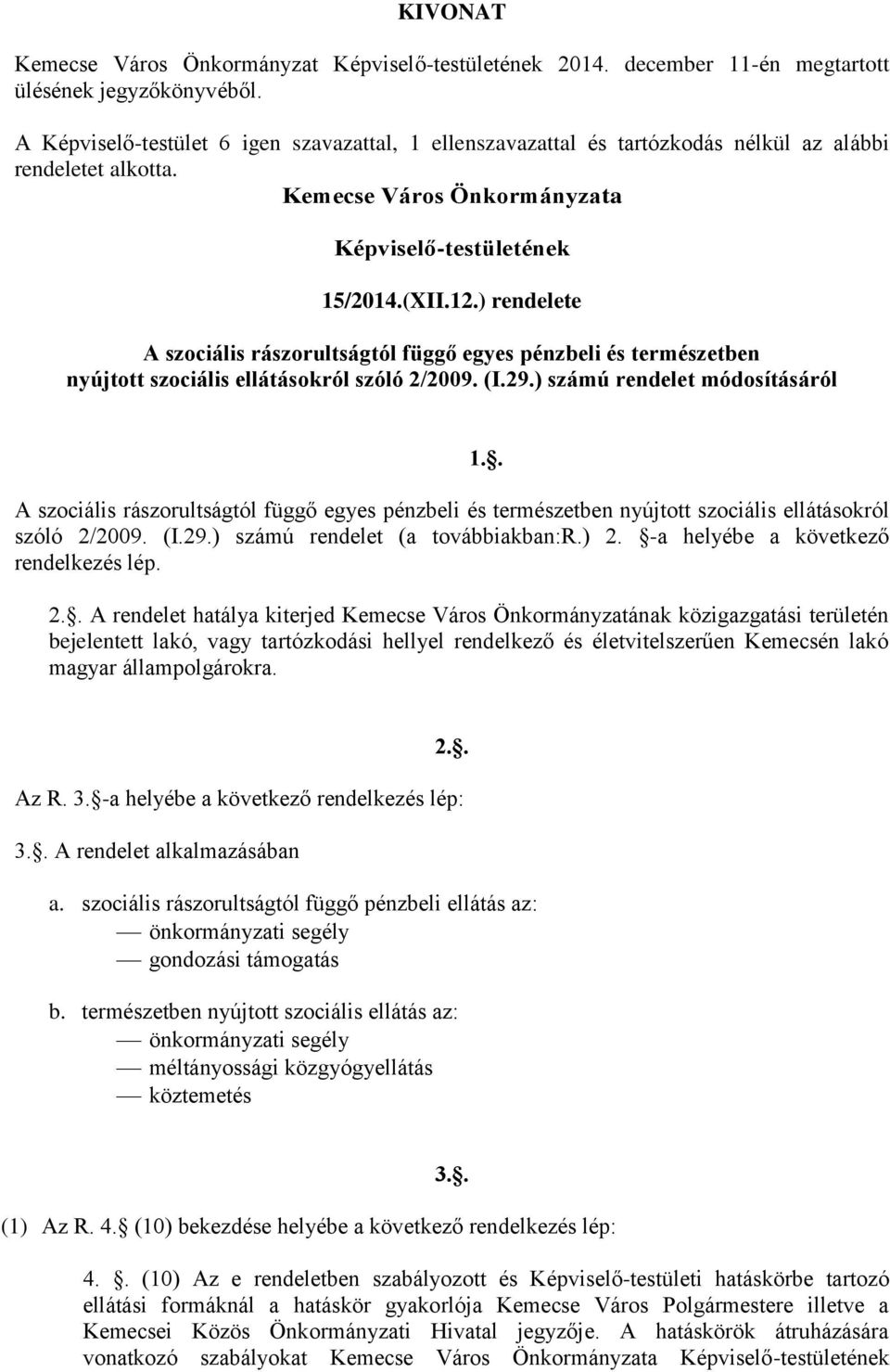 ) rendelete A szociális rászorultságtól függő egyes pénzbeli és természetben nyújtott szociális ellátásokról szóló 2/2009. (I.29.