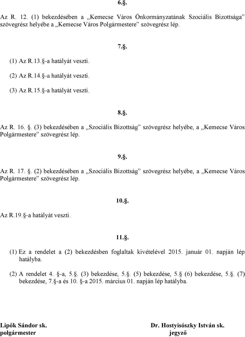 . (2) bekezdésében a Szociális Bizottság szövegrész helyébe, a Kemecse Város Polgármestere szövegrész lép. Az R.19. -a hatályát veszti. 10.. 11.