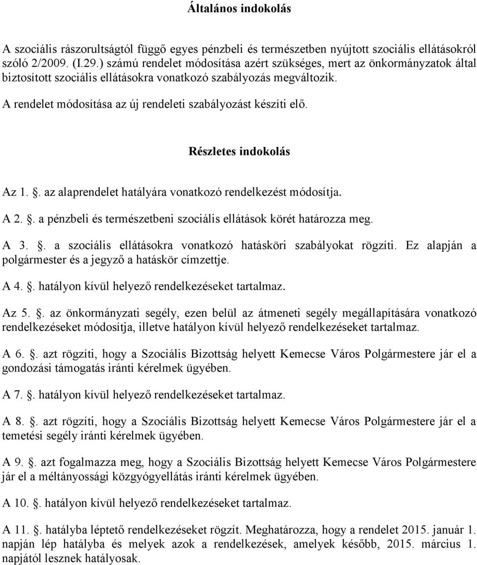 A rendelet módosítása az új rendeleti szabályozást készíti elő. Részletes indokolás Az 1.. az alaprendelet hatályára vonatkozó rendelkezést módosítja. A 2.