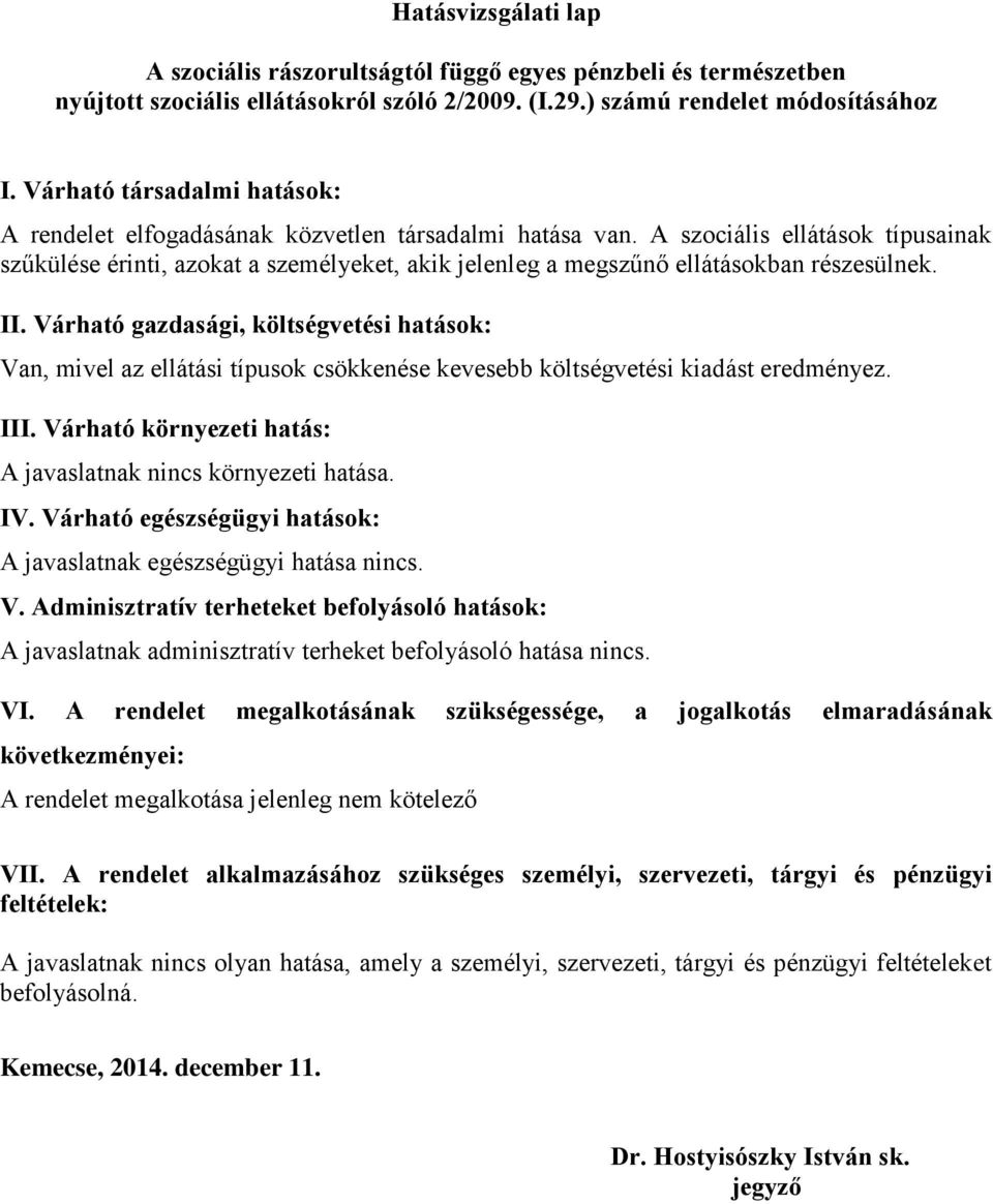 A szociális ellátások típusainak szűkülése érinti, azokat a személyeket, akik jelenleg a megszűnő ellátásokban részesülnek. II.