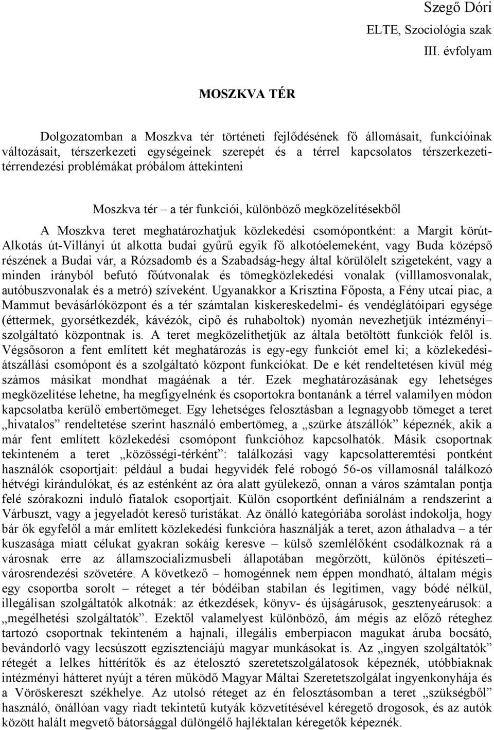 problémákat próbálom áttekinteni Moszkva tér a tér funkciói, különböző megközelítésekből A Moszkva teret meghatározhatjuk közlekedési csomópontként: a Margit körút- Alkotás út-villányi út alkotta