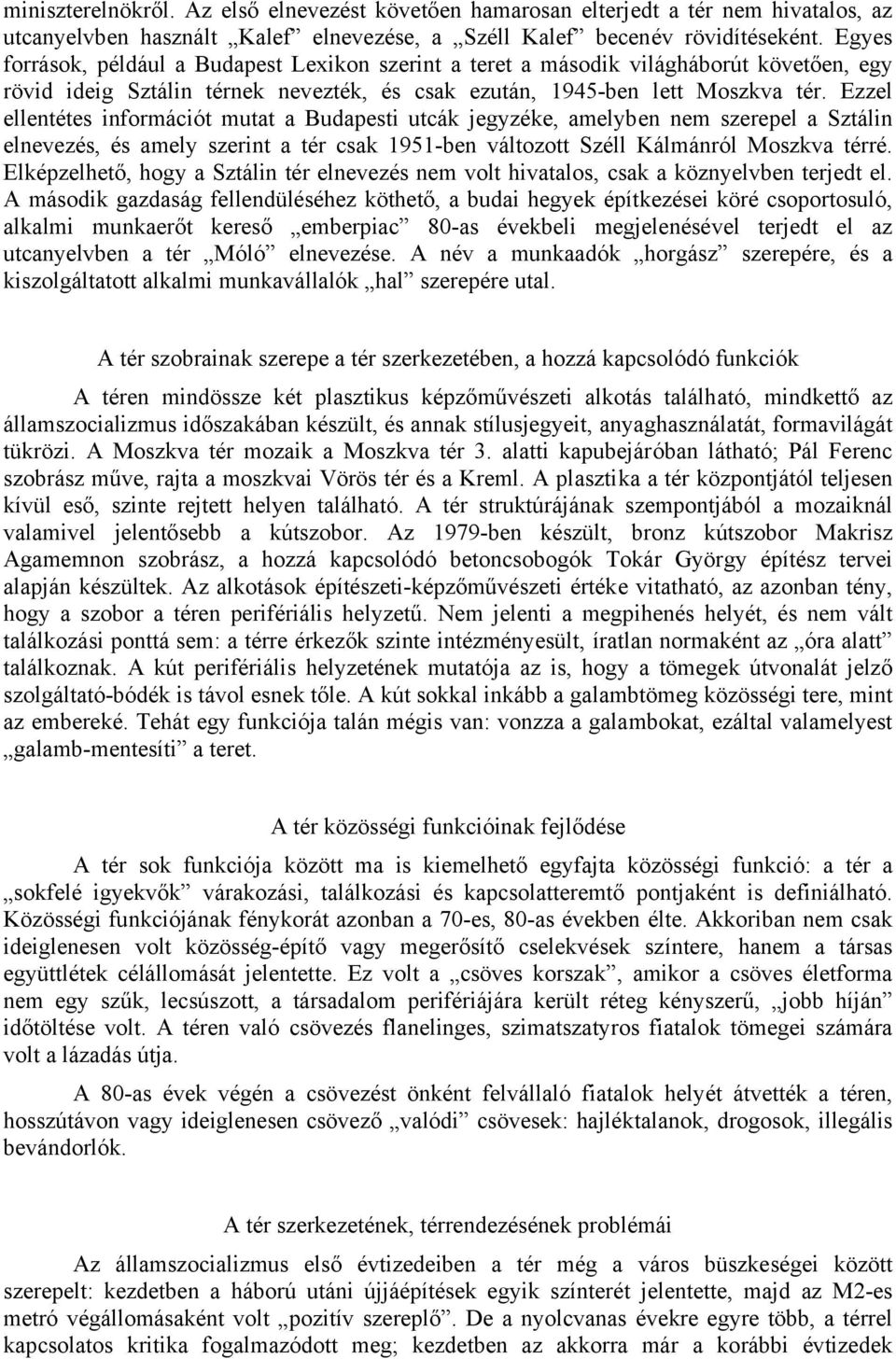 Ezzel ellentétes információt mutat a Budapesti utcák jegyzéke, amelyben nem szerepel a Sztálin elnevezés, és amely szerint a tér csak 1951-ben változott Széll Kálmánról Moszkva térré.