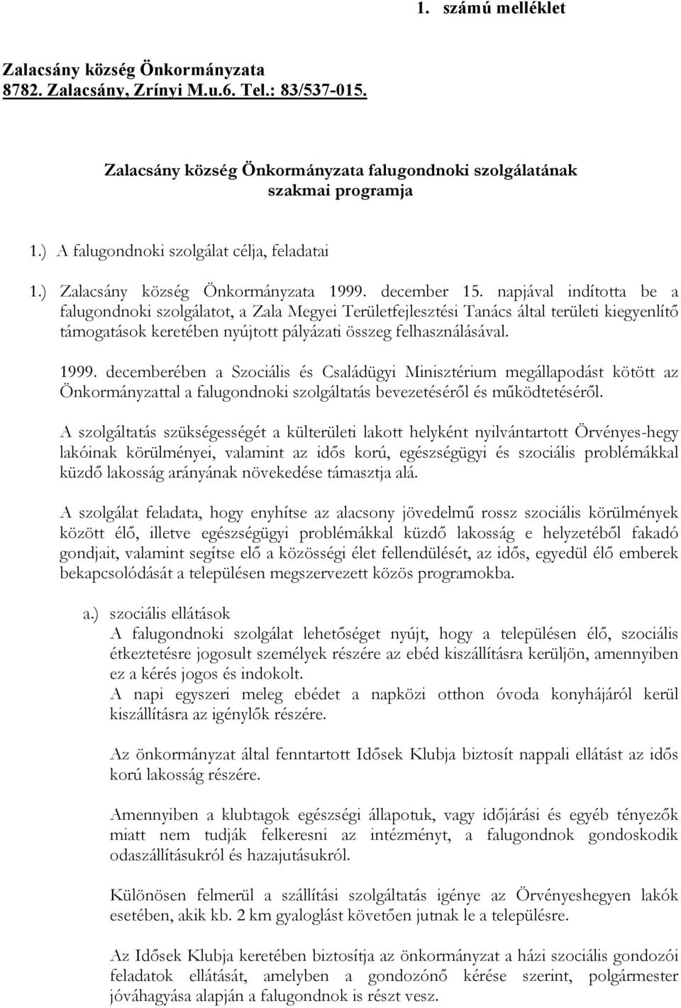 napjával indította be a falugondnoki szolgálatot, a Zala Megyei Területfejlesztési Tanács által területi kiegyenlítő támogatások keretében nyújtott pályázati összeg felhasználásával. 1999.