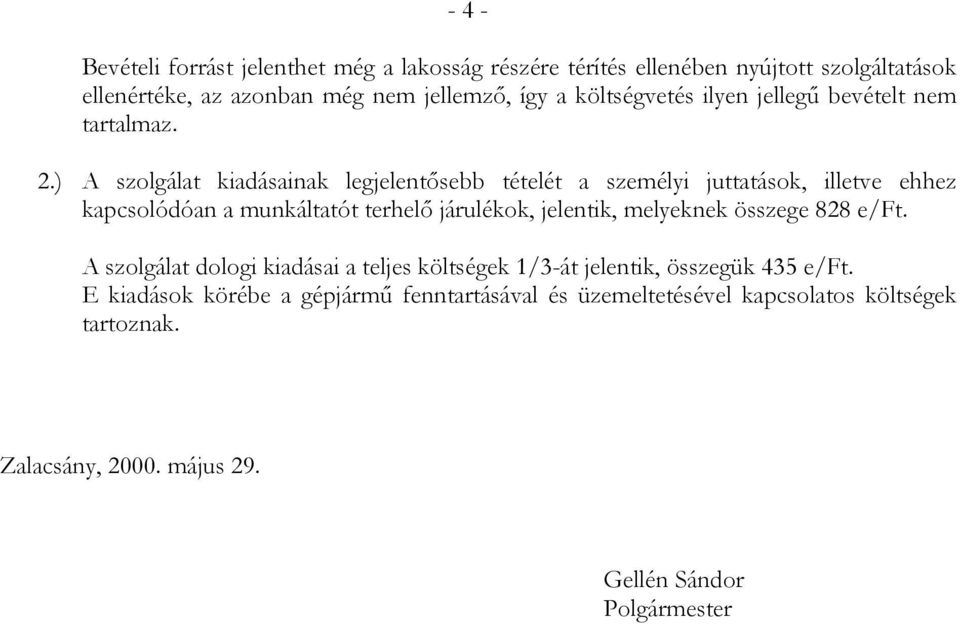 ) A szolgálat kiadásainak legjelentősebb tételét a személyi juttatások, illetve ehhez kapcsolódóan a munkáltatót terhelő járulékok, jelentik,