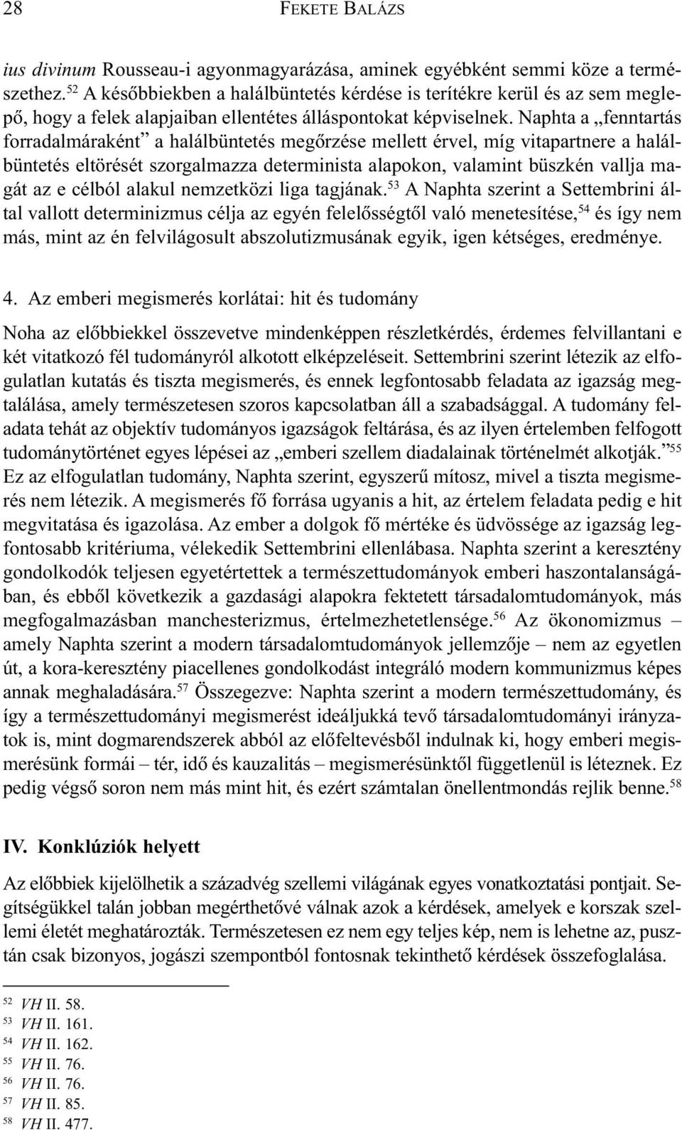 Naphta a fenntartás forradalmáraként a halálbüntetés megõrzése mellett érvel, míg vitapartnere a halálbüntetés eltörését szorgalmazza determinista alapokon, valamint büszkén vallja magát az e célból