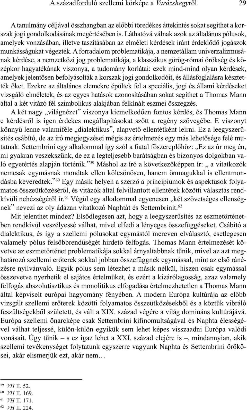 A forradalom problematikája, a nemzetállam univerzalizmusának kérdése, a nemzetközi jog problematikája, a klasszikus görög-római örökség és középkor hagyatékának viszonya, a tudomány korlátai: ezek