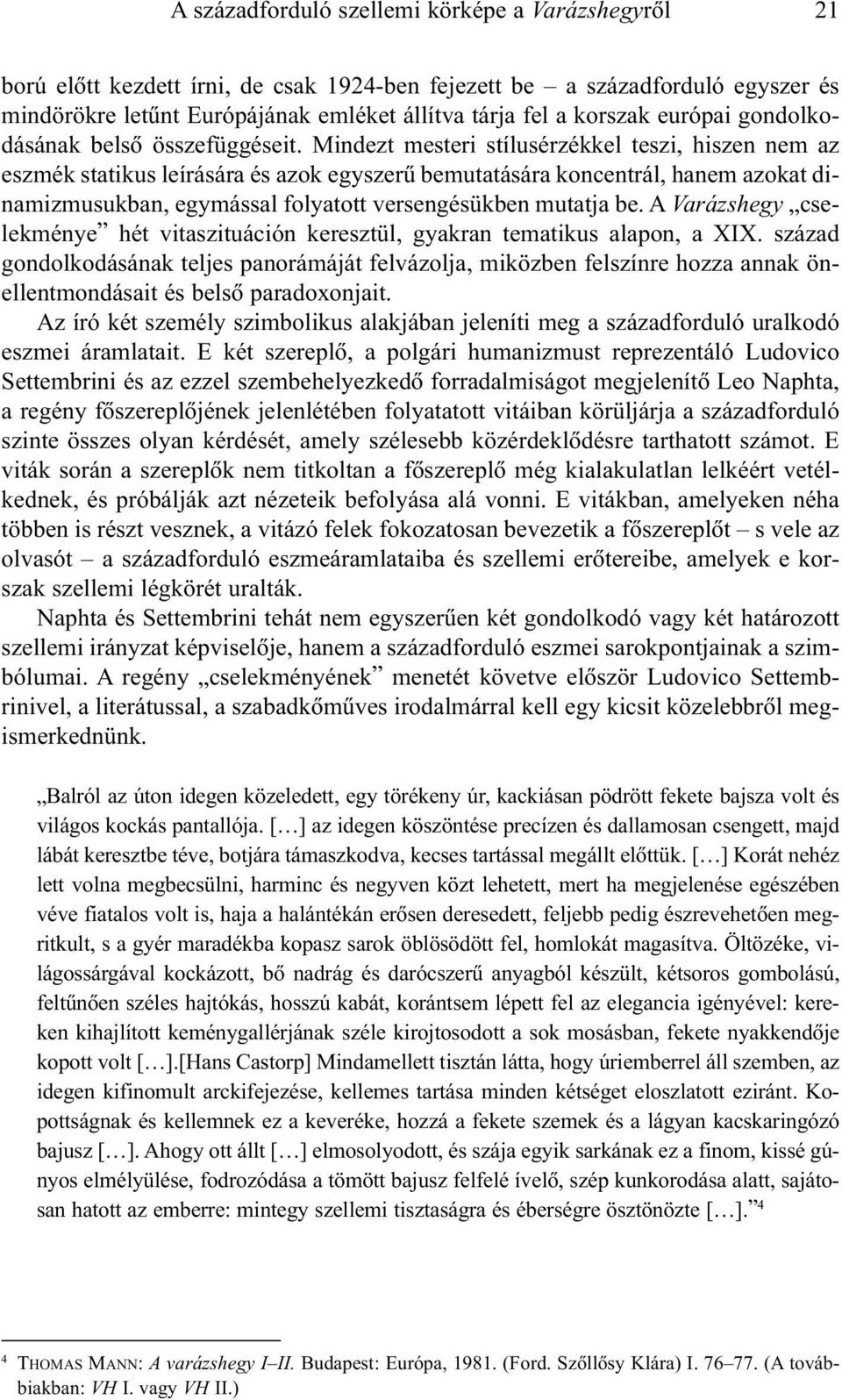 Mindezt mesteri stílusérzékkel teszi, hiszen nem az eszmék statikus leírására és azok egyszerû bemutatására koncentrál, hanem azokat dinamizmusukban, egymással folyatott versengésükben mutatja be.