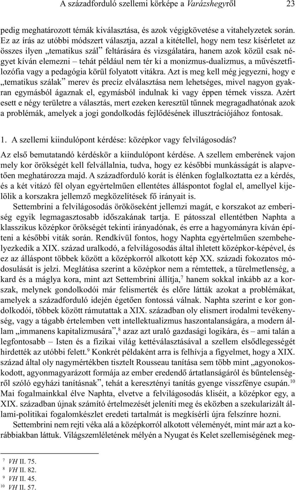 például nem tér ki a monizmus-dualizmus, a mûvészetfilozófia vagy a pedagógia körül folyatott vitákra.