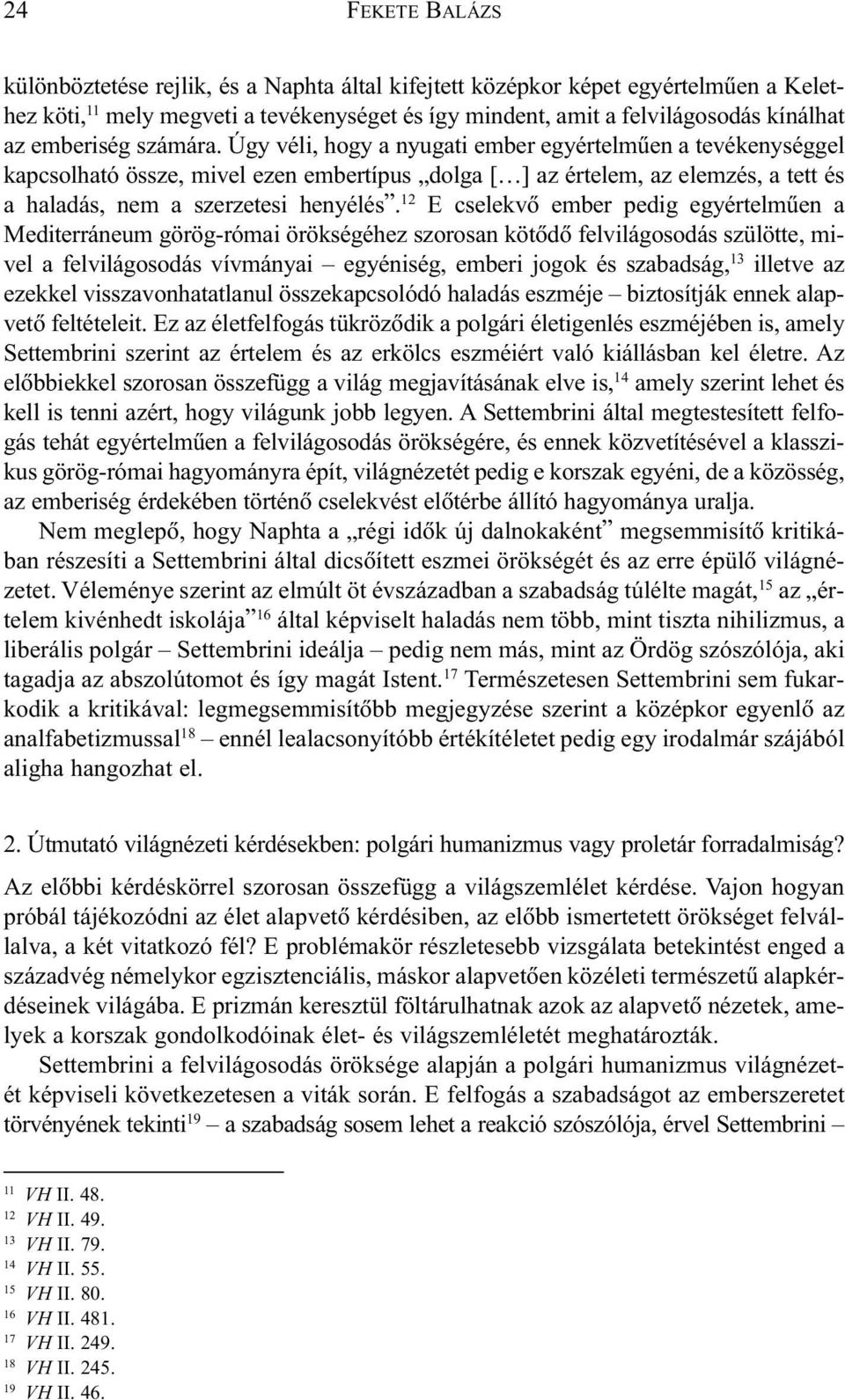 Úgy véli, hogy a nyugati ember egyértelmûen a tevékenységgel kapcsolható össze, mivel ezen embertípus dolga [ ] az értelem, az elemzés, a tett és a haladás, nem a szerzetesi henyélés.