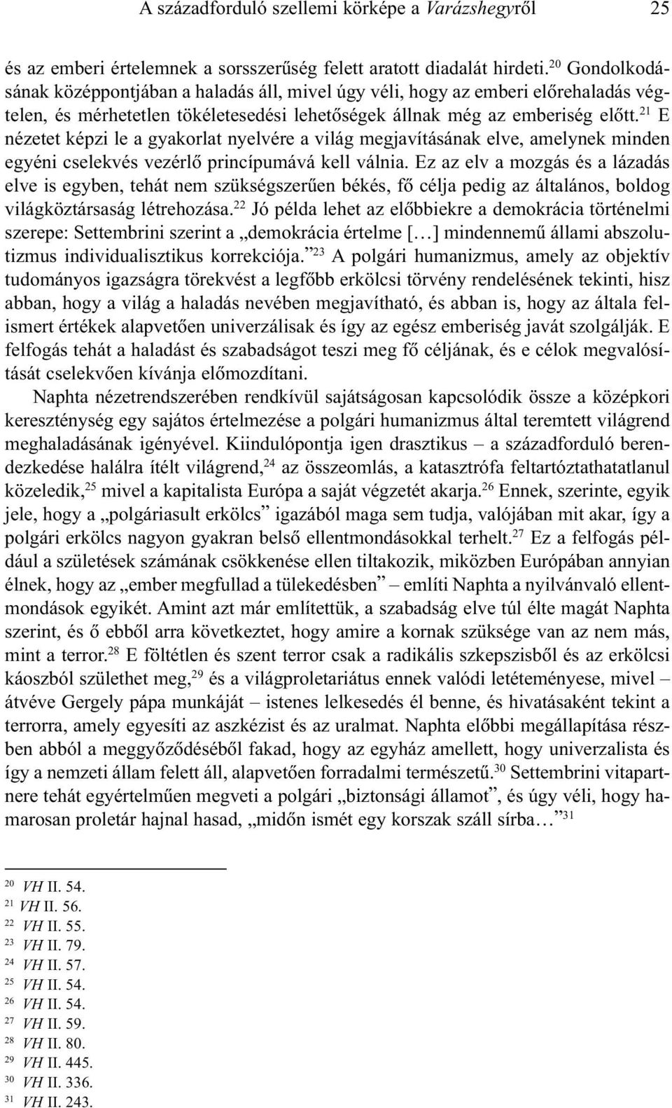 21 E nézetet képzi le a gyakorlat nyelvére a világ megjavításának elve, amelynek minden egyéni cselekvés vezérlõ princípumává kell válnia.