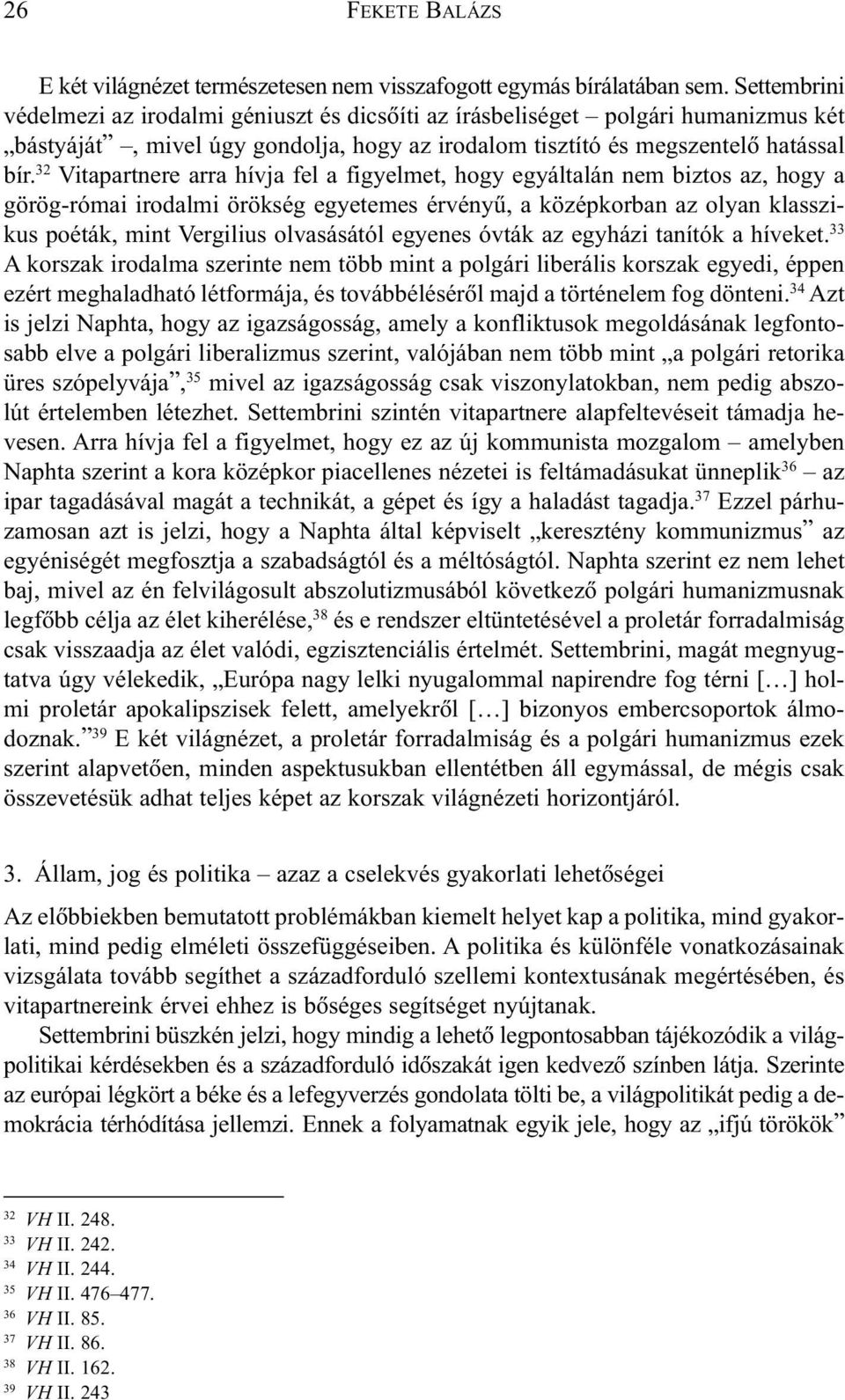 32 Vitapartnere arra hívja fel a figyelmet, hogy egyáltalán nem biztos az, hogy a görög-római irodalmi örökség egyetemes érvényû, a középkorban az olyan klasszikus poéták, mint Vergilius olvasásától