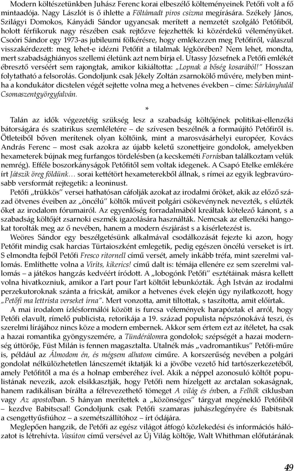 Csoóri Sándor egy 1973-as jubileumi fölkérésre, hogy emlékezzen meg Petőfiről, válaszul visszakérdezett: meg lehet-e idézni Petőfit a tilalmak légkörében?