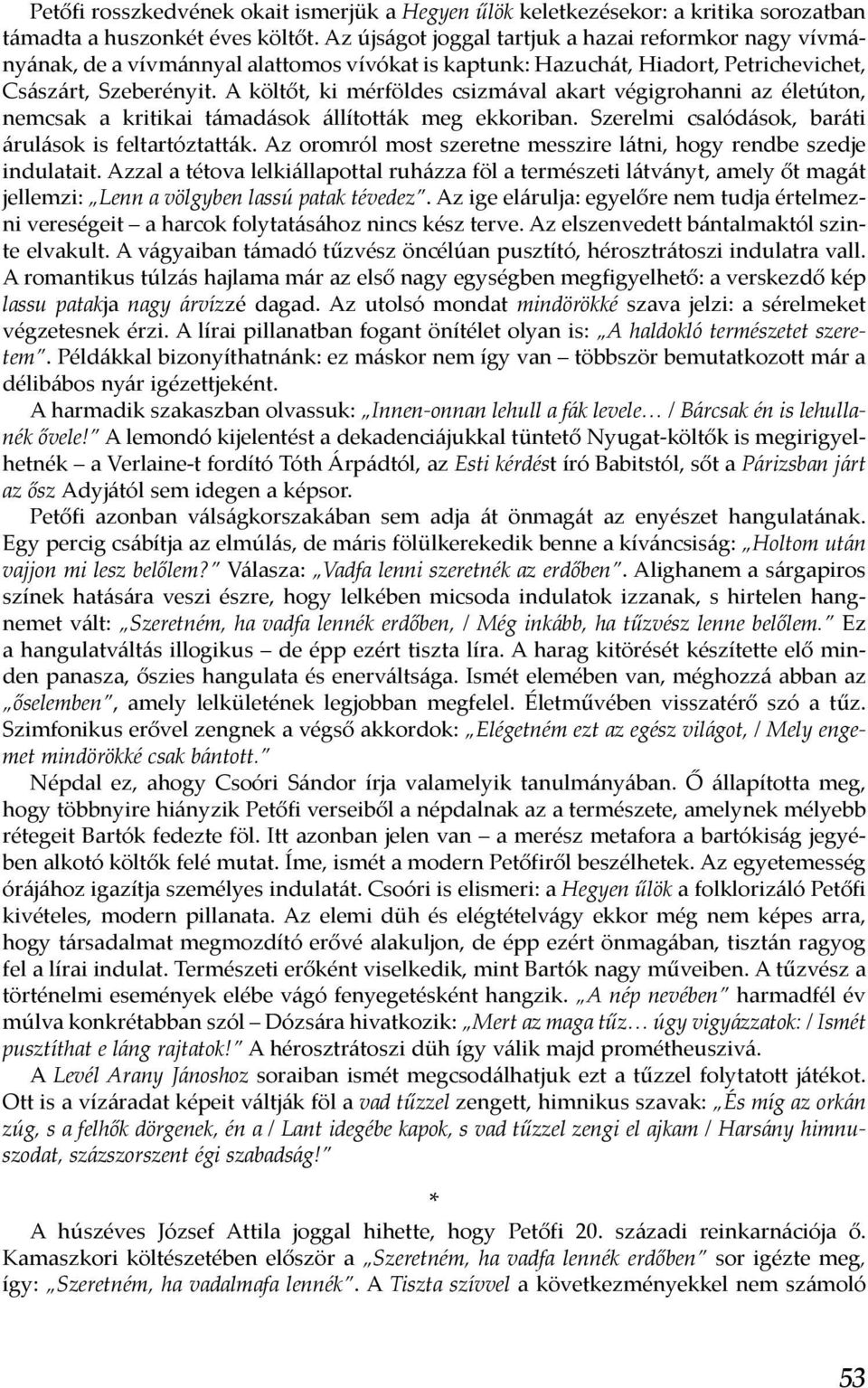 A költőt, ki mérföldes csizmával akart végigrohanni az életúton, nemcsak a kritikai támadások állították meg ekkoriban. Szerelmi csalódások, baráti árulások is feltartóztatták.