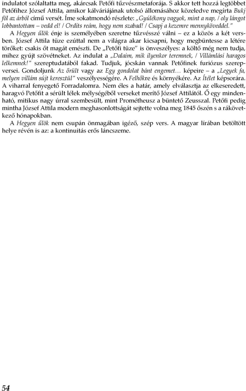 Íme sokatmondó részlete: Gyúlékony vagyok, mint a nap, / oly lángot lobbantottam vedd el! / Ordíts reám, hogy nem szabad! / Csapj a kezemre mennyköveddel.