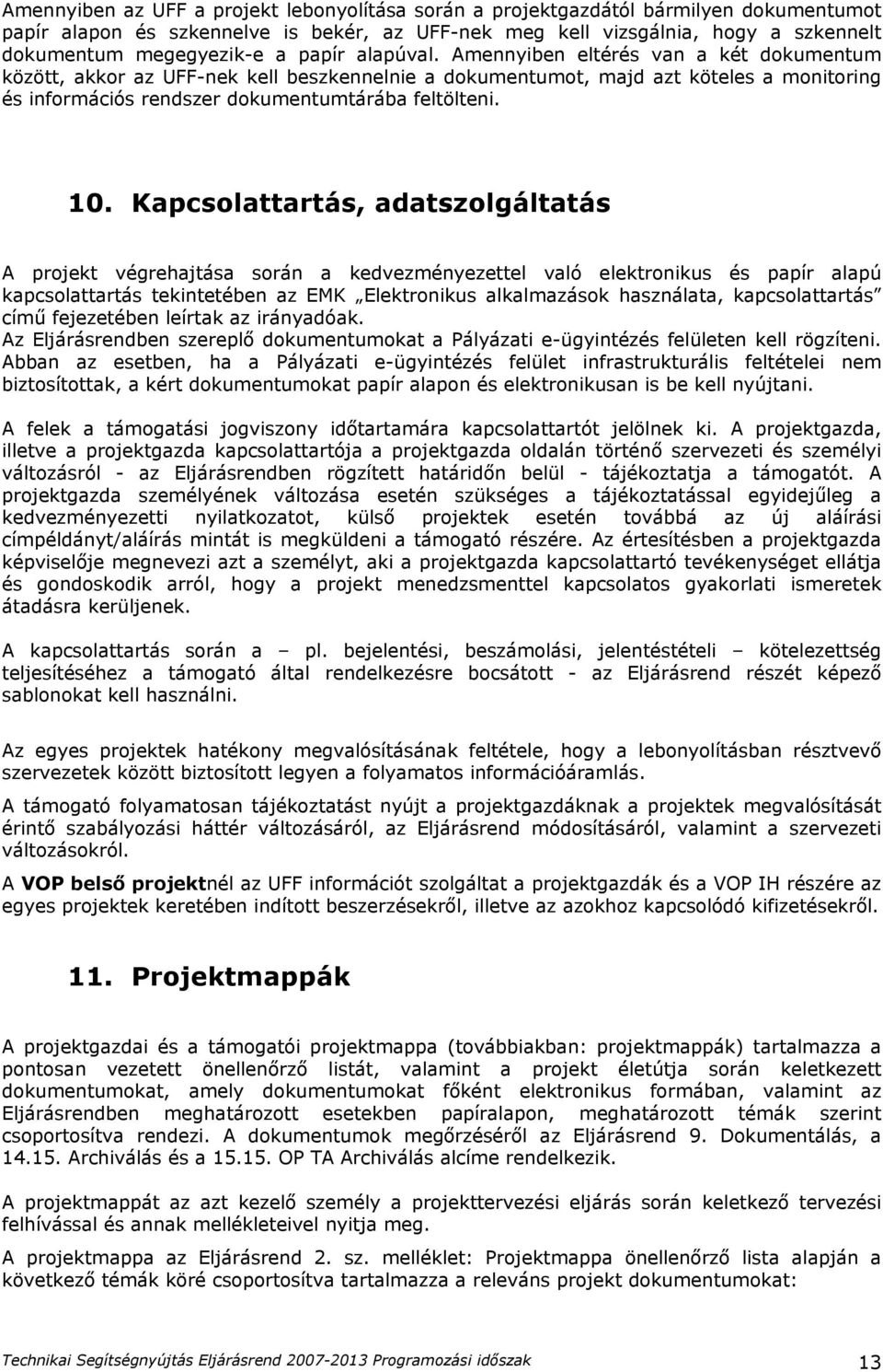 Kapcsolattartás, adatszolgáltatás A projekt végrehajtása során a kedvezményezettel való elektronikus és papír alapú kapcsolattartás tekintetében az EMK Elektronikus alkalmazások használata,