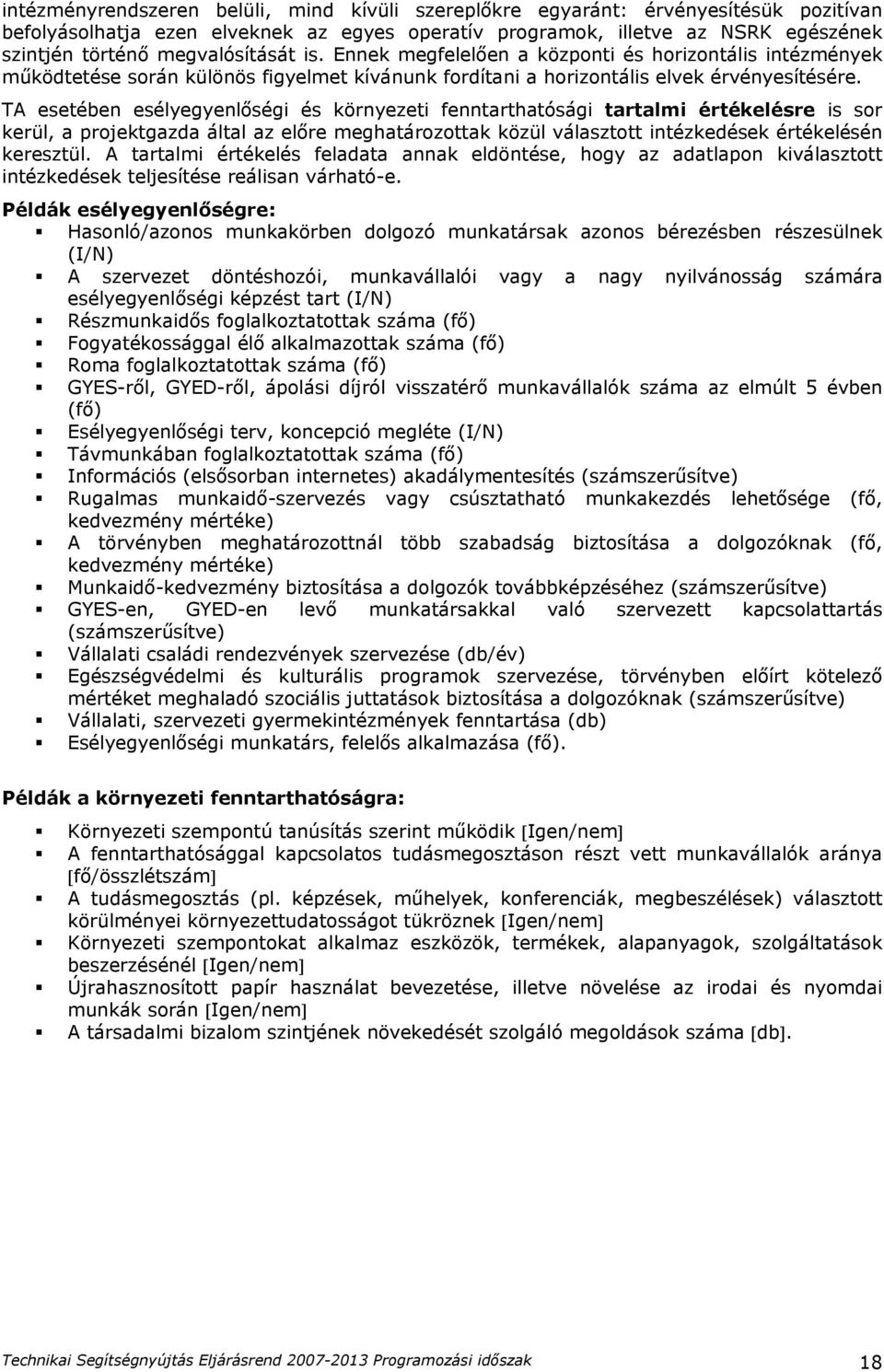 TA esetében esélyegyenlőségi és környezeti fenntarthatósági tartalmi értékelésre is sor kerül, a projektgazda által az előre meghatározottak közül választott intézkedések értékelésén keresztül.