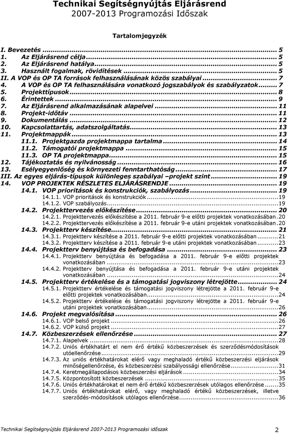 Az Eljárásrend alkalmazásának alapelvei... 11 8. Projekt-időtáv... 11 9. Dokumentálás... 12 10. Kapcsolattartás, adatszolgáltatás... 13 11. Projektmappák... 13 11.1. projektmappa tartalma... 14 11.2. Támogatói projektmappa.