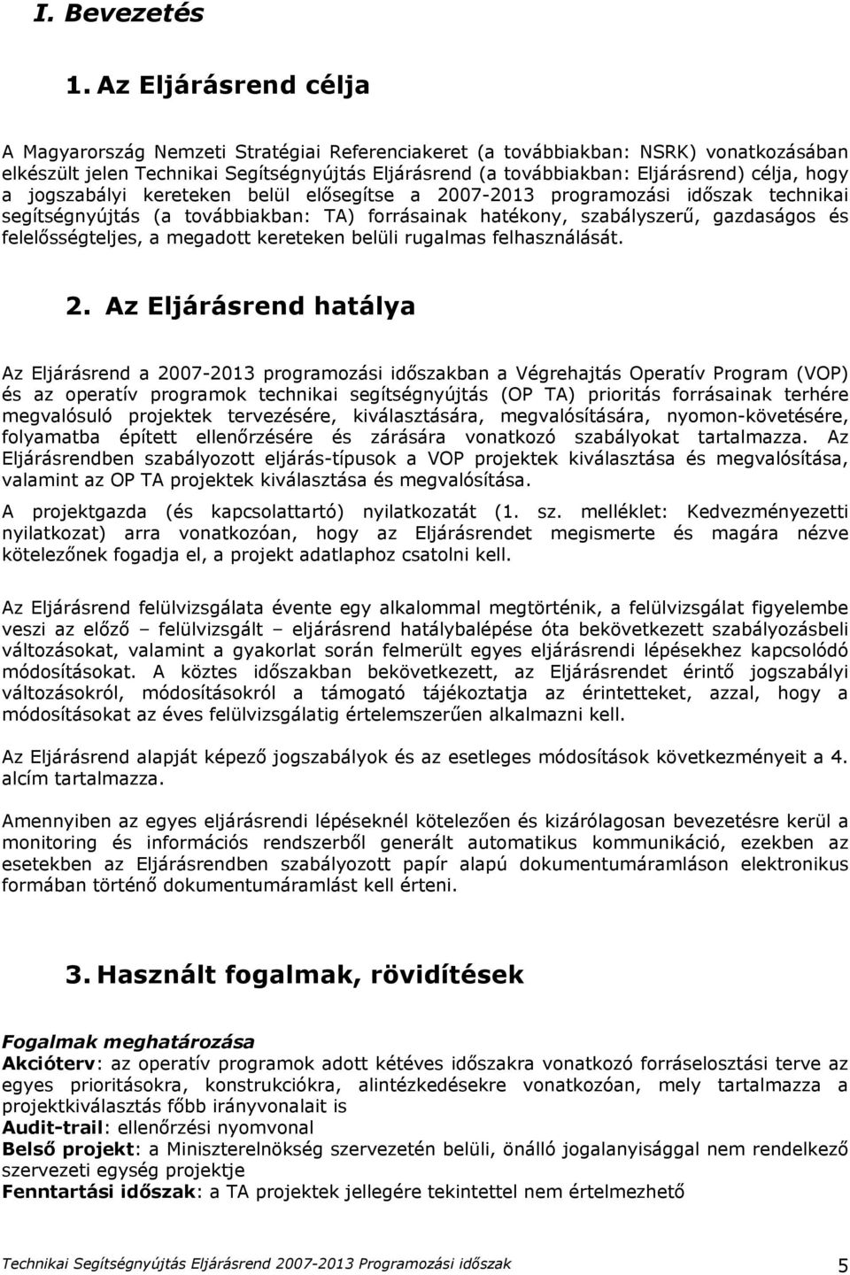 hogy a jogszabályi kereteken elősegítse a 2007-2013 programozási időszak technikai segítségnyújtás (a továbbiakban: TA) forrásainak hatékony, szabályszerű, gazdaságos és felelősségteljes, a megadott