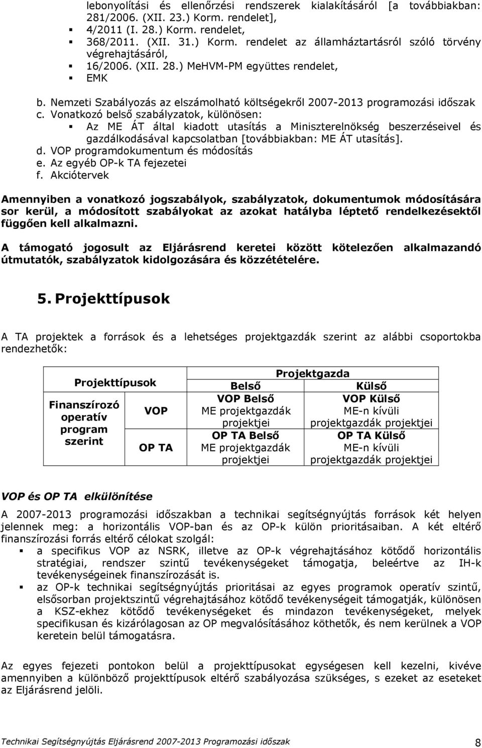 Vonatkozó belső szabályzatok, különösen: Az ME ÁT által kiadott utasítás a Miniszterelnökség beszerzéseivel és gazdálkodásával kapcsolatban [továbbiakban: ME ÁT utasítás]. d.