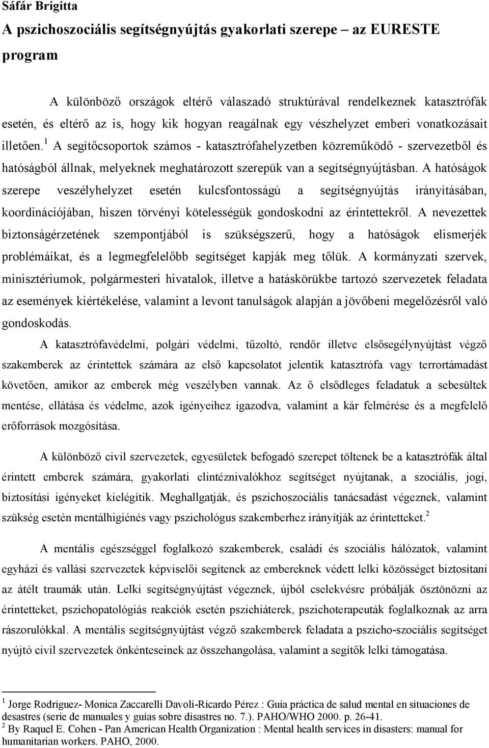 1 A segítőcsoportok számos - katasztrófahelyzetben közreműködő - szervezetből és hatóságból állnak, melyeknek meghatározott szerepük van a segítségnyújtásban.