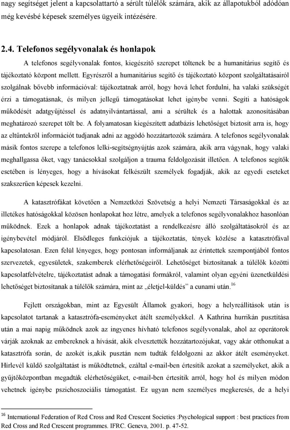 Egyrészről a humanitárius segítő és tájékoztató központ szolgáltatásairól szolgálnak bővebb információval: tájékoztatnak arról, hogy hová lehet fordulni, ha valaki szükségét érzi a támogatásnak, és