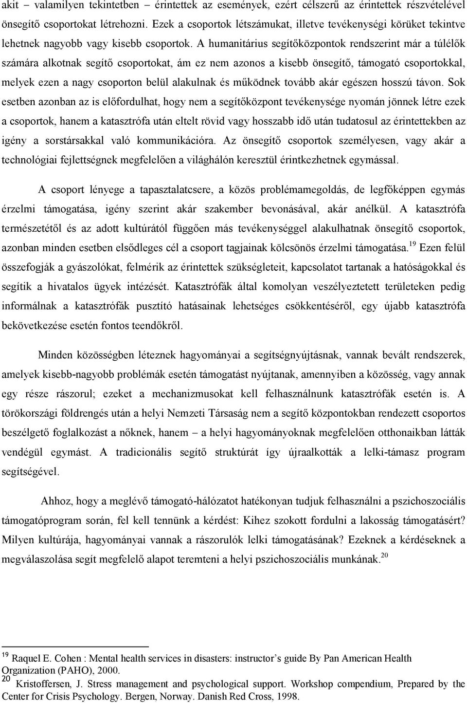 A humanitárius segítőközpontok rendszerint már a túlélők számára alkotnak segítő csoportokat, ám ez nem azonos a kisebb önsegítő, támogató csoportokkal, melyek ezen a nagy csoporton belül alakulnak